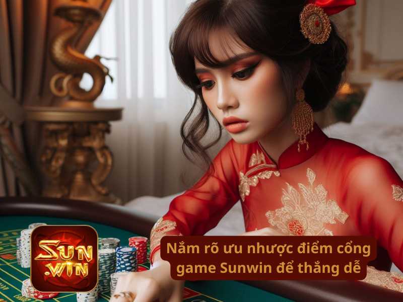 Nắm rõ ưu nhược điểm cổng game Sunwin để thắng dễ